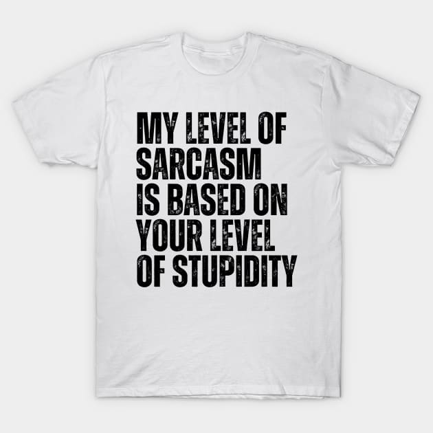 My Level Of Sarcasm Is Based On Your Level Of Stupidity T-Shirt by BandaraxStore
